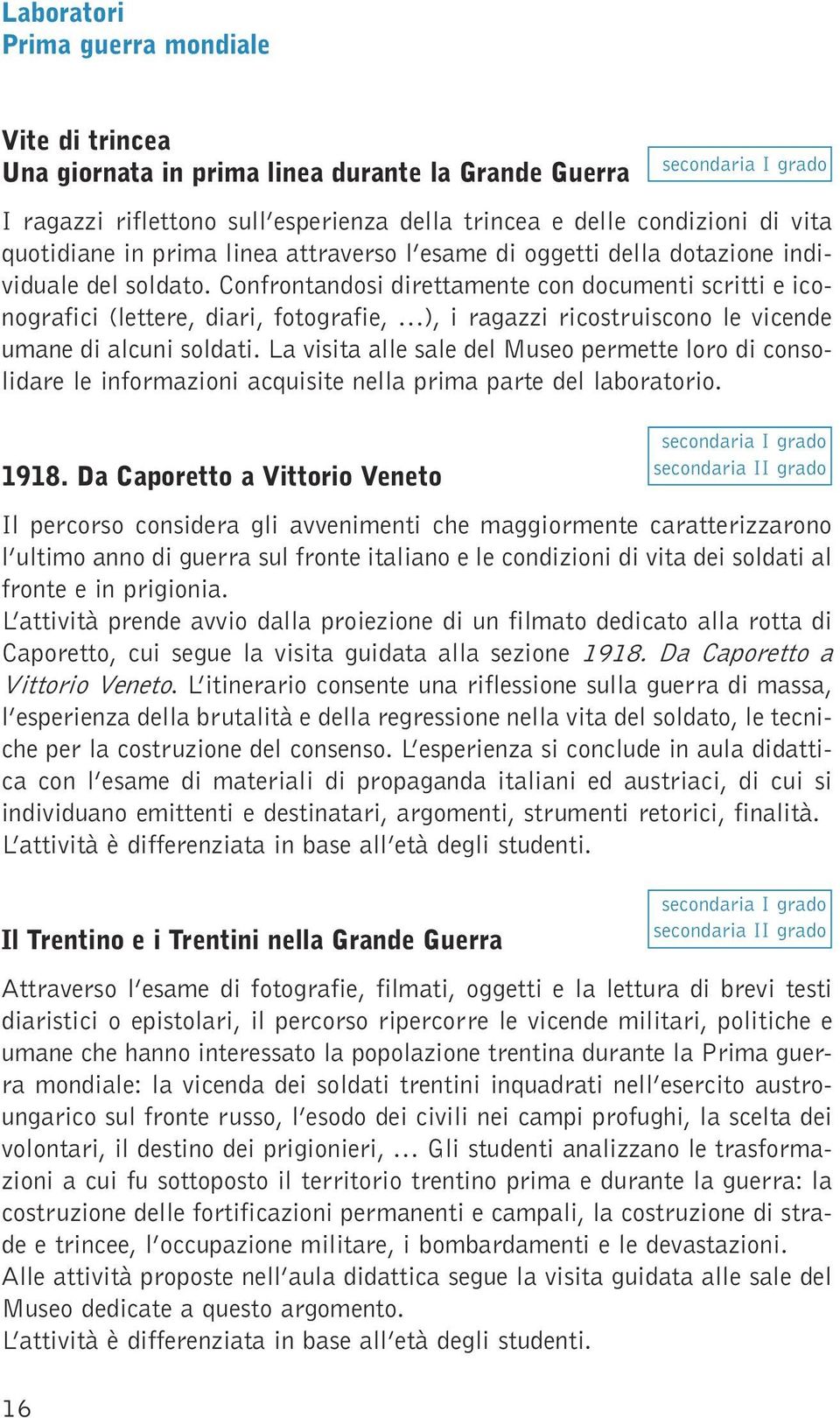 ragazzi ricostruiscono le vicende umane di alcuni soldati La visita alle sale del Museo permette loro di consolidare le informazioni acquisite nella prima parte del laboratorio 1918 Da Caporetto a