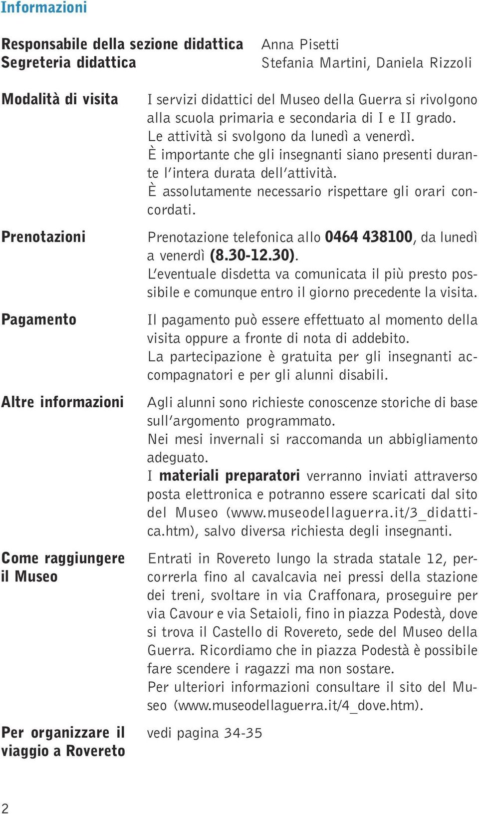 importante che gli insegnanti siano presenti durante l intera durata dell attività È assolutamente necessario rispettare gli orari concordati Prenotazione telefonica allo 0464 438100, da lunedì a