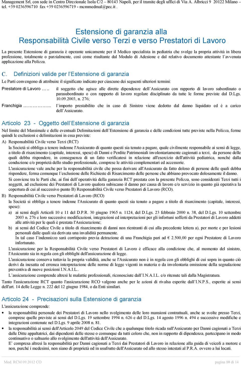 Estensione di garanzia alla Responsabilità Civile verso Terzi e verso Prestatori di Lavoro La presente Estensione di garanzia è operante unicamente per il Medico specialista in pediatria che svolge