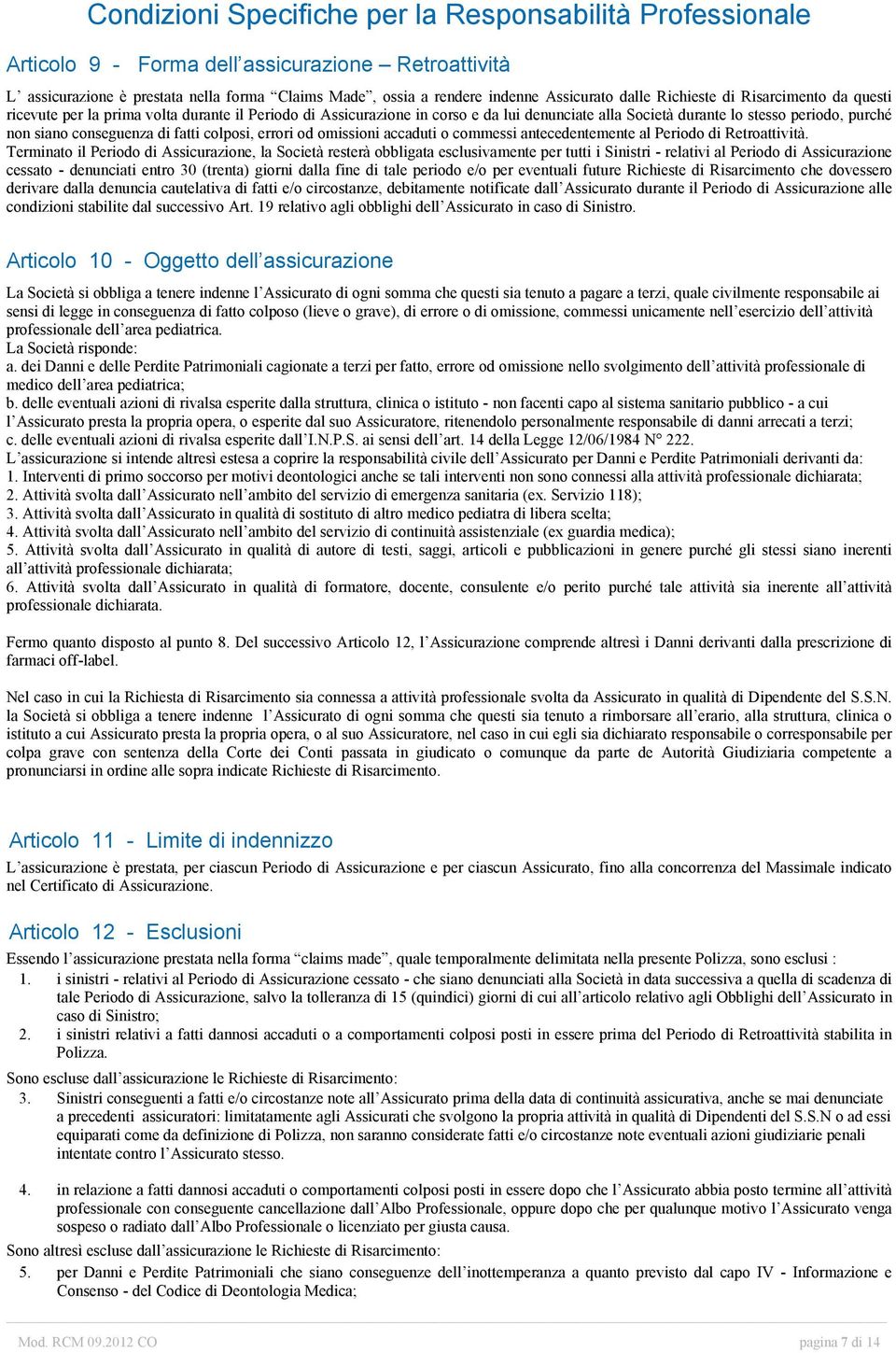 conseguenza di fatti colposi, errori od omissioni accaduti o commessi antecedentemente al Periodo di Retroattività.