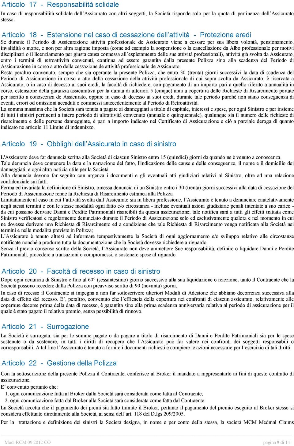 pensionamento, invalidità o morte, e non per altra ragione imposta (come ad esempio la sospensione o la cancellazione da Albo professionale per motivi disciplinari o il licenziamento per giusta causa