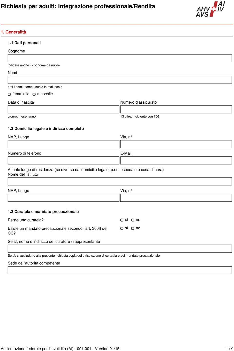 2 Domicilio lege e indirizzo completo NAP, Luogo Via, n Numero di telefono E-Mail Attue luogo di residenza (se diverso domicilio lege, p.es. ospee o casa di cura) Nome dell istituto NAP, Luogo Via, n 1.