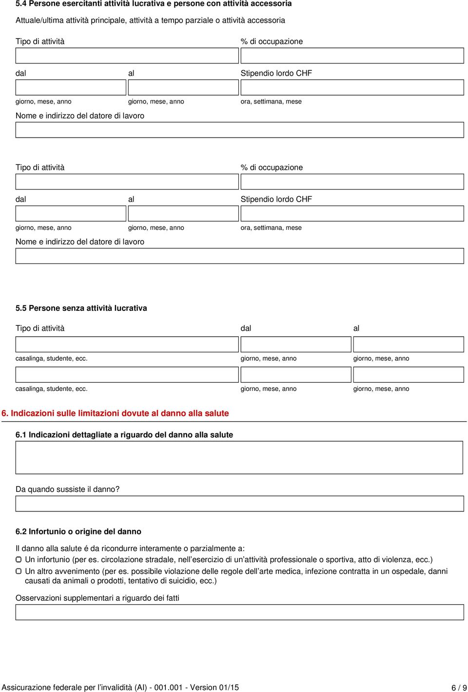 5 Persone senza attività lucrativa Tipo di attività casinga, studente, ecc. casinga, studente, ecc. 6. Indicazioni sulle limitazioni dovute danno la sute 6.