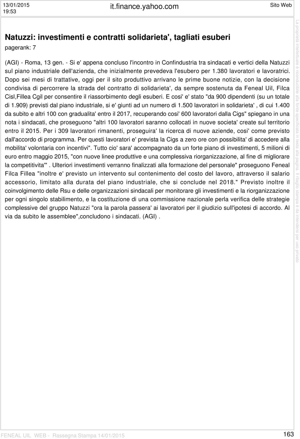 Dopo sei mesi di trattative, oggi per il sito produttivo arrivano le prime buone notizie, con la decisione condivisa di percorrere la strada del contratto di solidarieta', da sempre sostenuta da