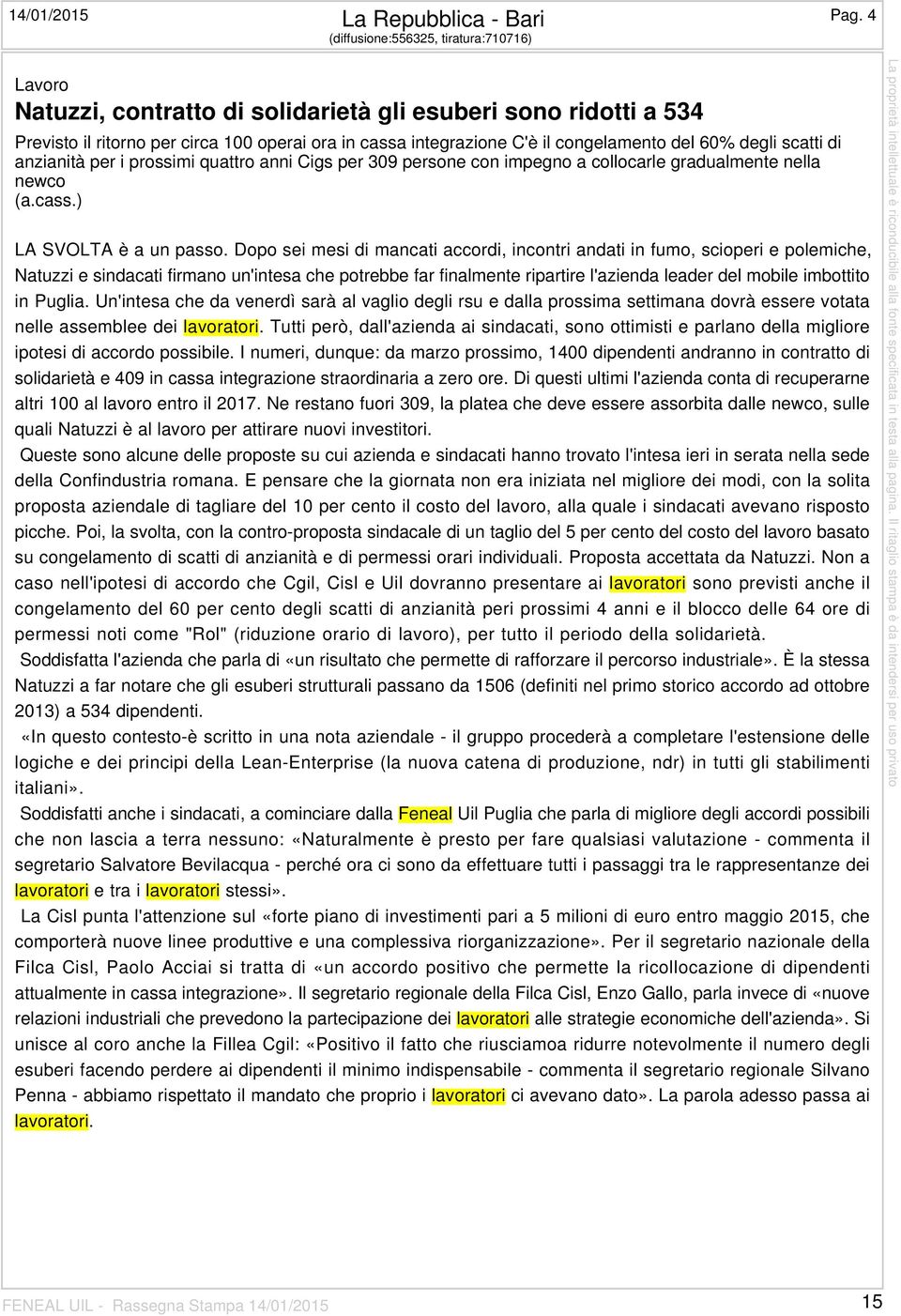 del 60% degli scatti di anzianità per i prossimi quattro anni Cigs per 309 persone con impegno a collocarle gradualmente nella newco (a.cass.) LA SVOLTA è a un passo.