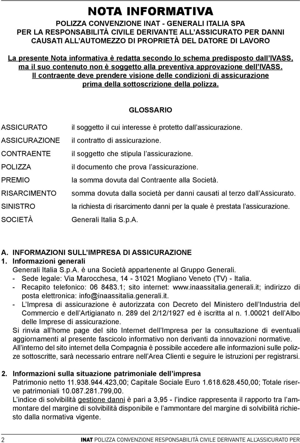 il contraente deve prendere visione delle condizioni di assicurazione prima della sottoscrizione della polizza.