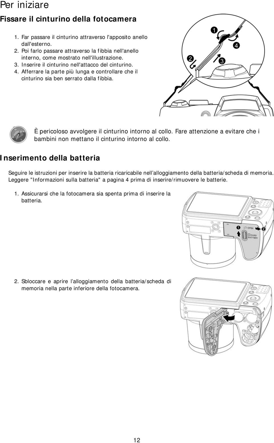 Afferrare la parte più lunga e controllare che il cinturino sia ben serrato dalla fibbia. È pericoloso avvolgere il cinturino intorno al collo.