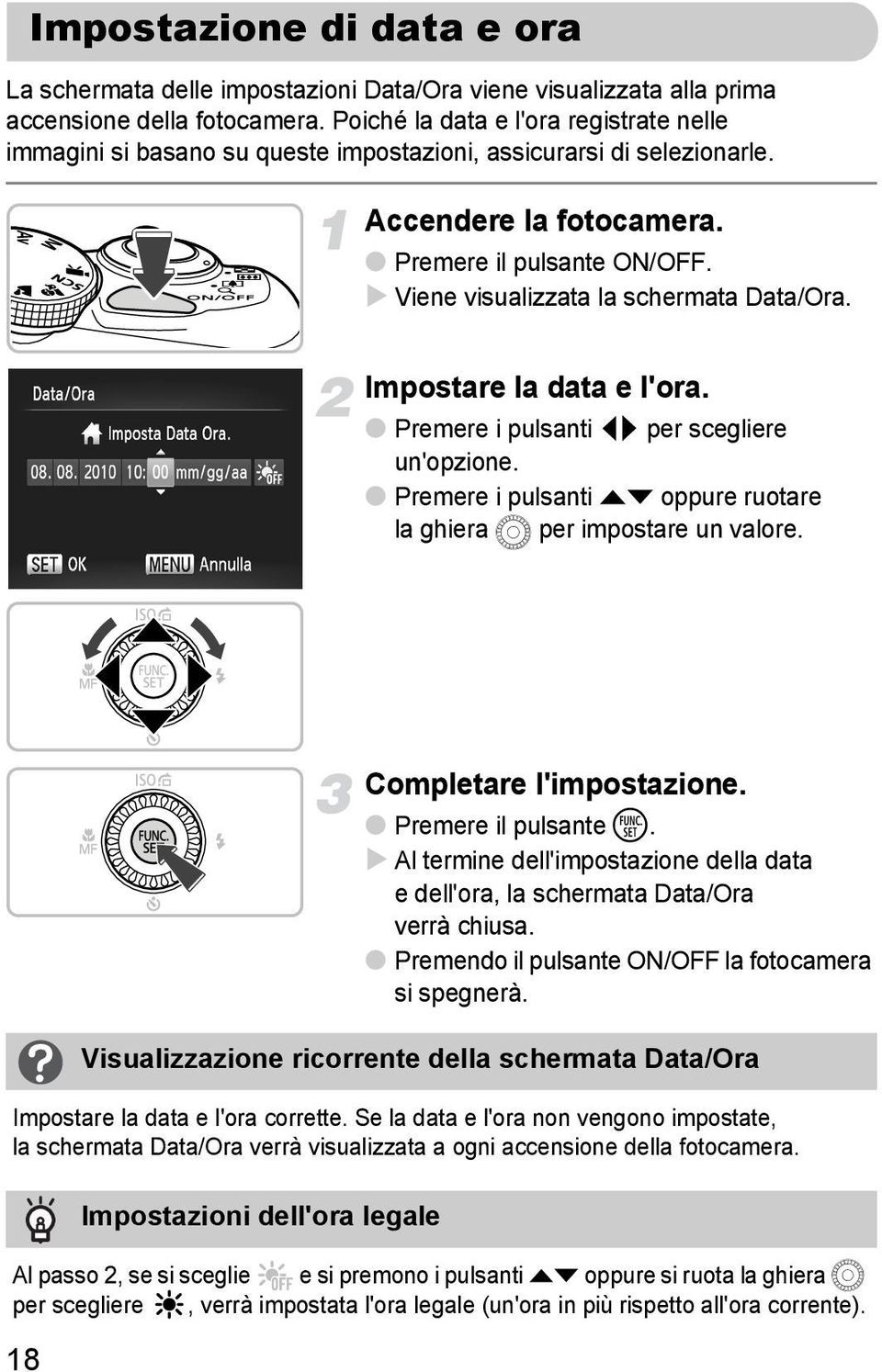 Viene visualizzata la schermata Data/Ora. Impostare la data e l'ora. Premere i pulsanti qr per scegliere un'opzione. Premere i pulsanti op oppure ruotare la ghiera Â per impostare un valore.