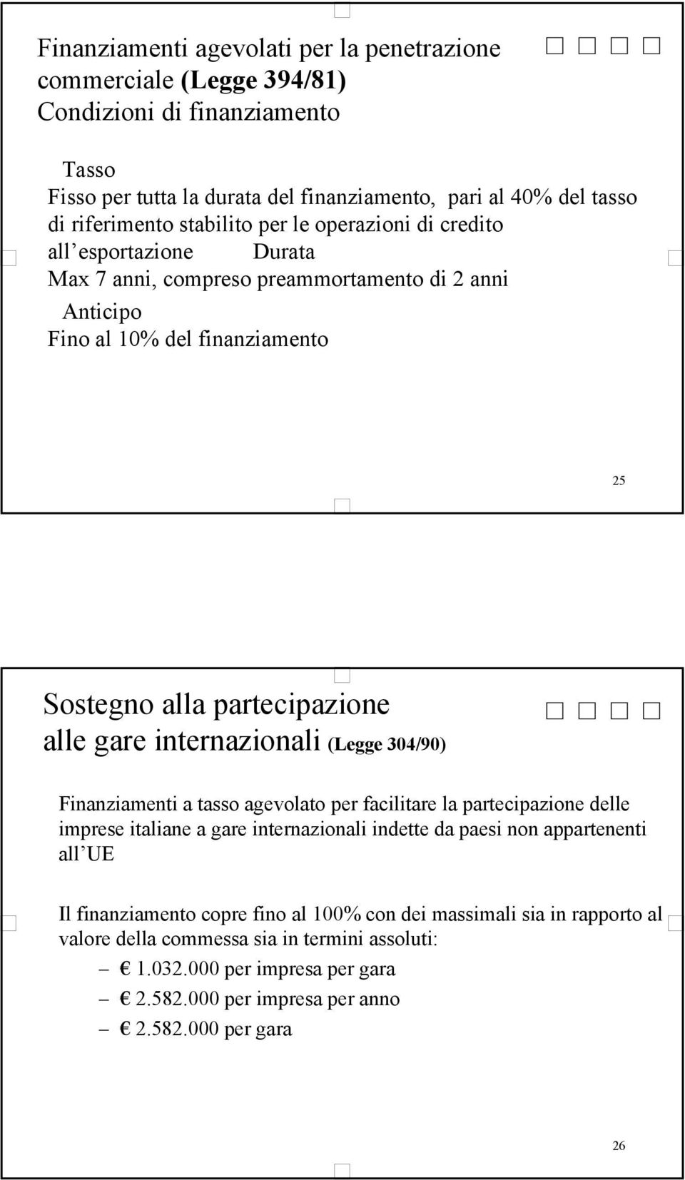 internazionali (Legge 304/90) Finanziamenti a tasso agevolato per facilitare la partecipazione delle imprese italiane a gare internazionali indette da paesi non appartenenti all UE Il