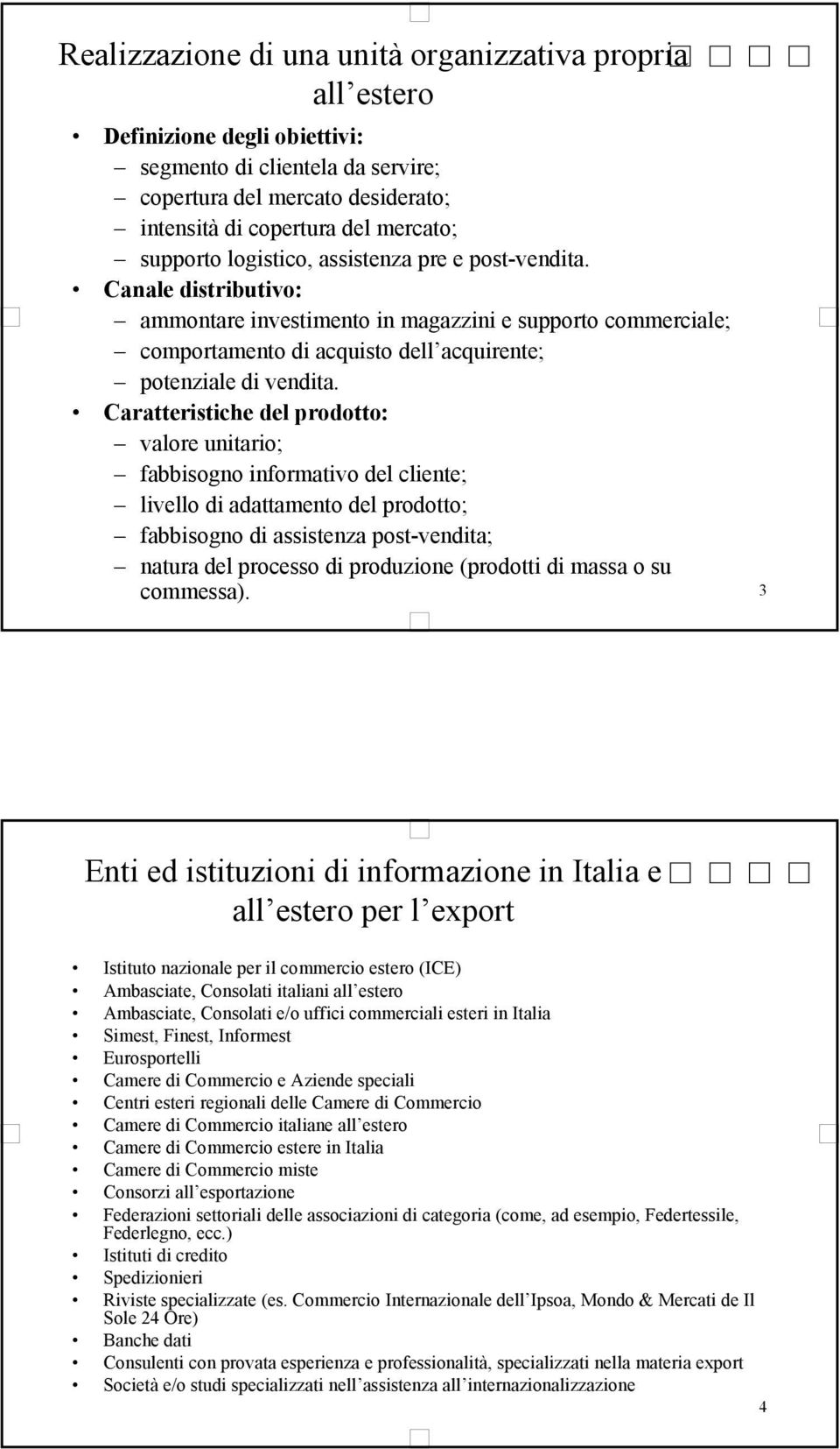 Caratteristiche del prodotto: valore unitario; fabbisogno informativo del cliente; livello di adattamento del prodotto; fabbisogno di assistenza post-vendita; natura del processo di produzione