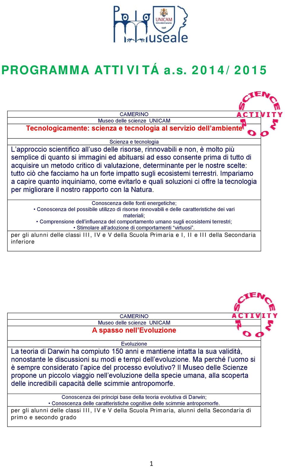 immagini ed abituarsi ad esso consente prima di tutto di acquisire un metodo critico di valutazione, determinante per le nostre scelte: tutto ciò che facciamo ha un forte impatto sugli ecosistemi