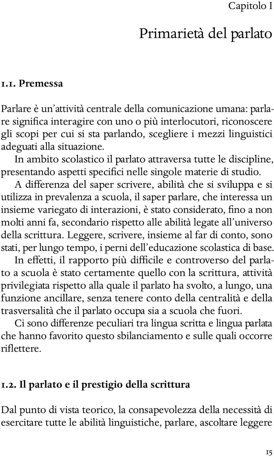 linguistici adeguati alla situazione. In ambito scolastico il parlato attraversa tutte le discipline, presentando aspetti specifici nelle singole materie di studio.