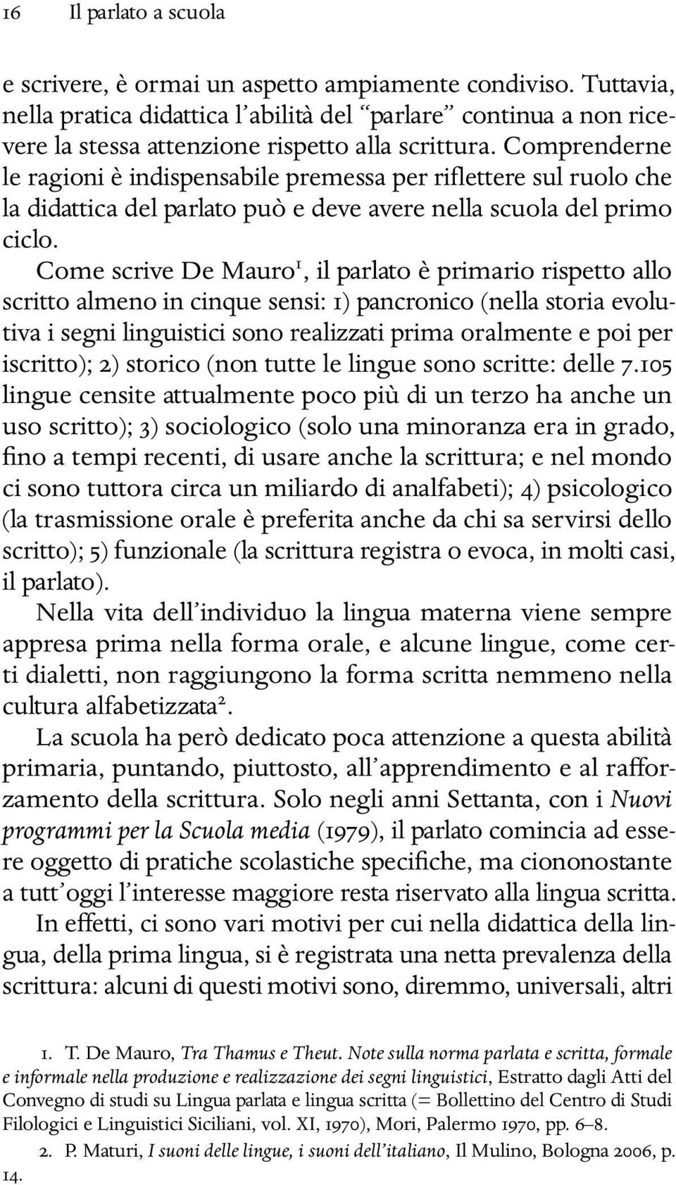 Comprenderne le ragioni è indispensabile premessa per riflettere sul ruolo che la didattica del parlato può e deve avere nella scuola del primo ciclo.