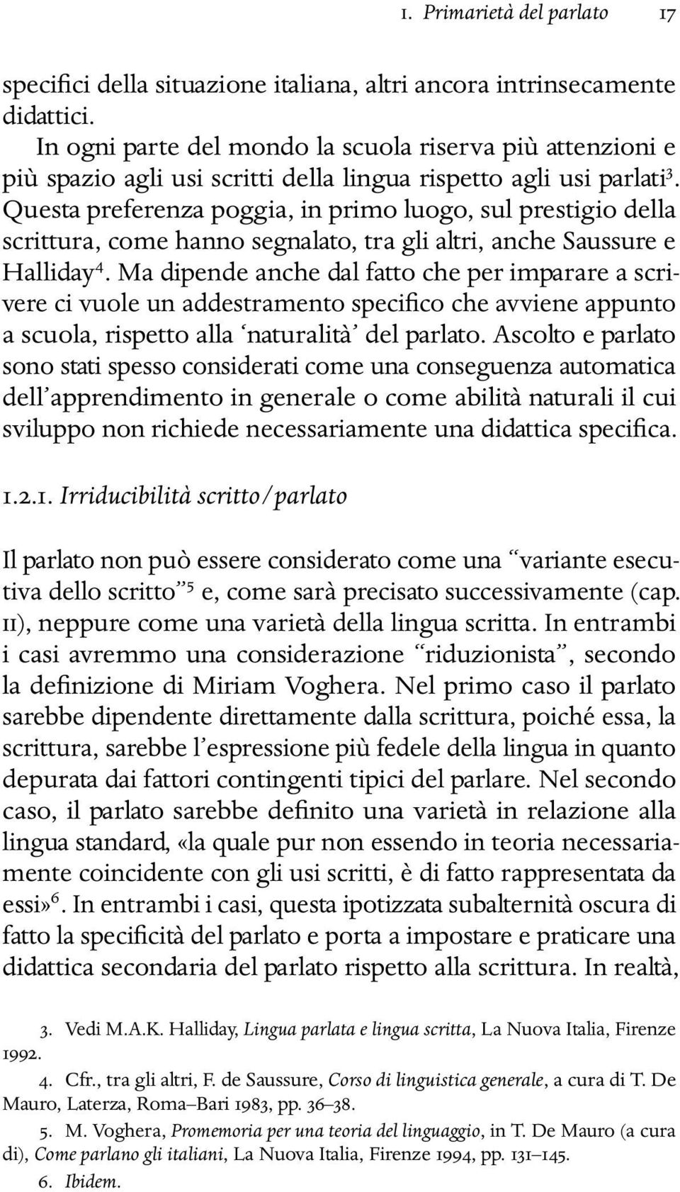 Questa preferenza poggia, in primo luogo, sul prestigio della scrittura, come hanno segnalato, tra gli altri, anche Saussure e Halliday 4.