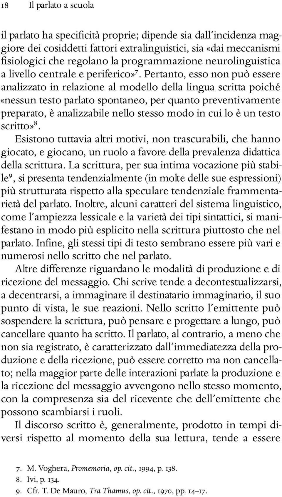 Pertanto, esso non può essere analizzato in relazione al modello della lingua scritta poiché «nessun testo parlato spontaneo, per quanto preventivamente preparato, è analizzabile nello stesso modo in