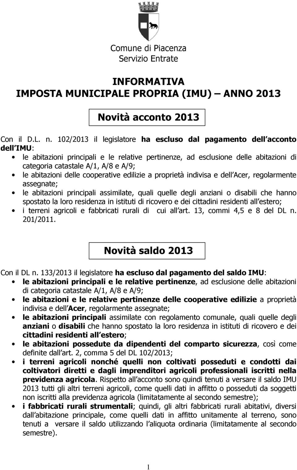 abitazioni delle cooperative edilizie a proprietà indivisa e dell Acer, regolarmente assegnate; le abitazioni principali assimilate, quali quelle degli anziani o disabili che hanno spostato la loro