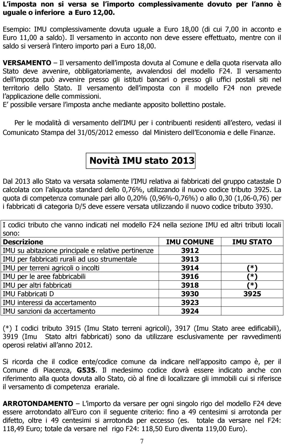 Il versamento in acconto non deve essere effettuato, mentre con il saldo si verserà l intero importo pari a Euro 18,00.