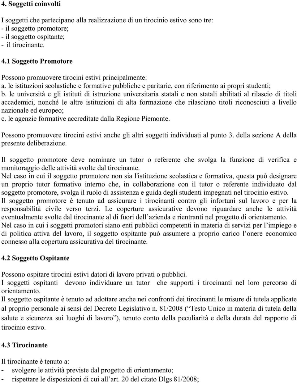 le università e gli istituti di istruzione universitaria statali e non statali abilitati al rilascio di titoli accademici, nonché le altre istituzioni di alta formazione che rilasciano titoli