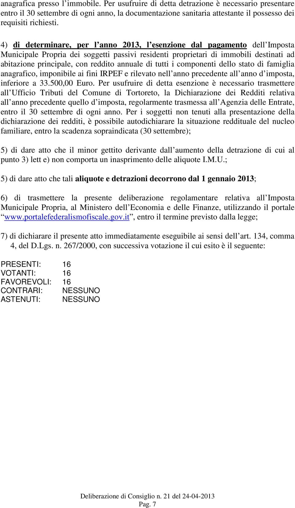 annuale di tutti i componenti dello stato di famiglia anagrafico, imponibile ai fini IRPEF e rilevato nell anno precedente all anno d imposta, inferiore a 33.500,00 Euro.