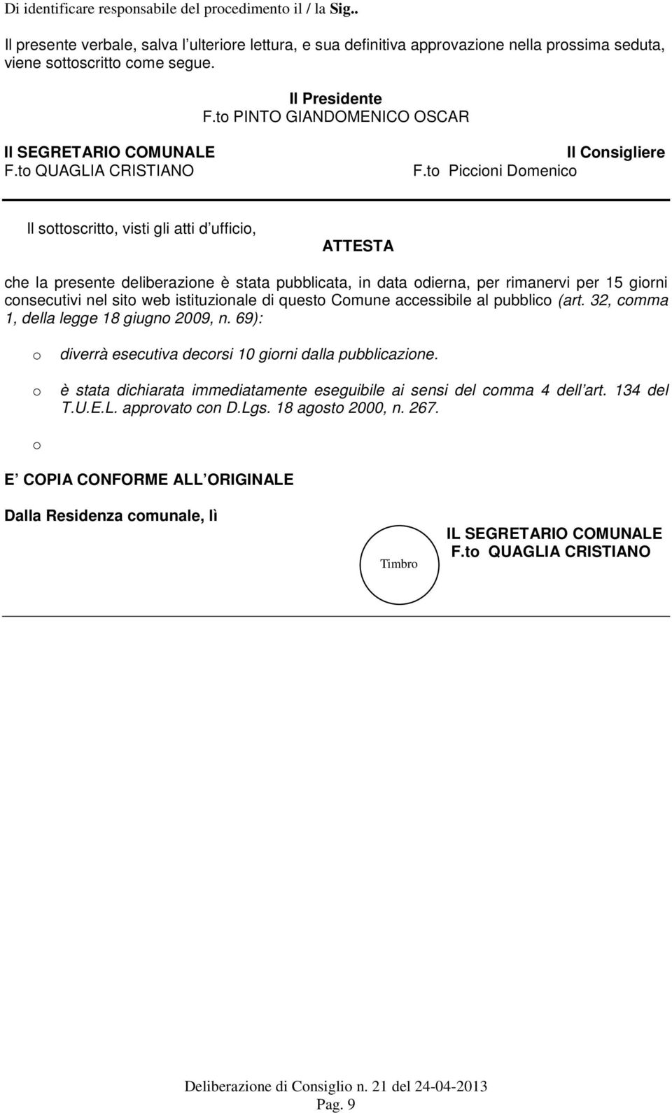 to Piccioni Domenico Il sottoscritto, visti gli atti d ufficio, ATTESTA che la presente deliberazione è stata pubblicata, in data odierna, per rimanervi per 15 giorni consecutivi nel sito web