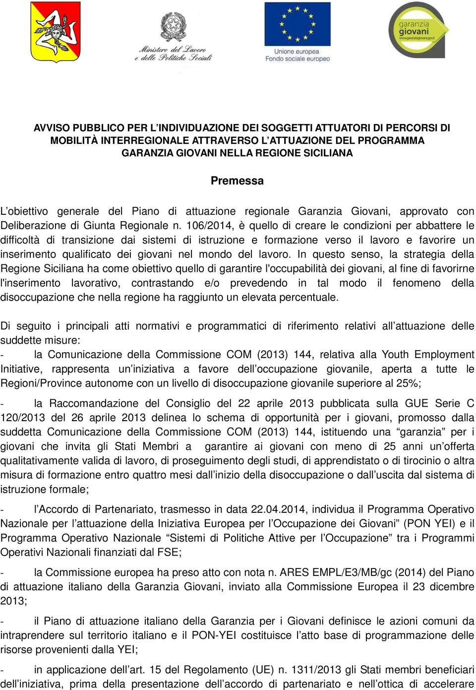 106/2014, è quello di creare le condizioni per abbattere le difficoltà di transizione dai sistemi di istruzione e formazione verso il lavoro e favorire un inserimento qualificato dei giovani nel