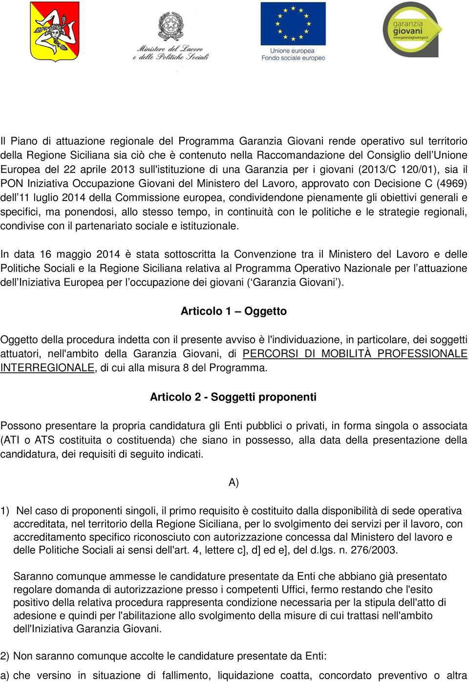 2014 della Commissione europea, condividendone pienamente gli obiettivi generali e specifici, ma ponendosi, allo stesso tempo, in continuità con le politiche e le strategie regionali, condivise con