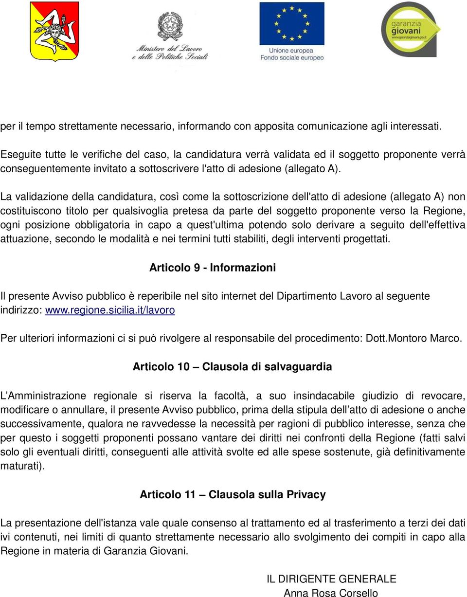 La validazione della candidatura, così come la sottoscrizione dell'atto di adesione (allegato A) non costituiscono titolo per qualsivoglia pretesa da parte del soggetto proponente verso la Regione,