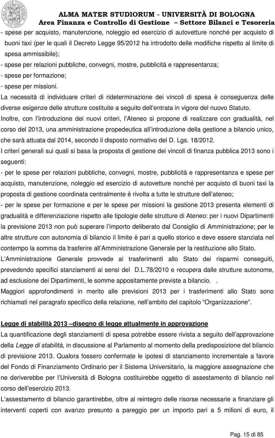 La necessità di individuare criteri di rideterminazione dei vincoli di spesa è conseguenza delle diverse esigenze delle strutture costituite a seguito dell entrata in vigore del nuovo Statuto.