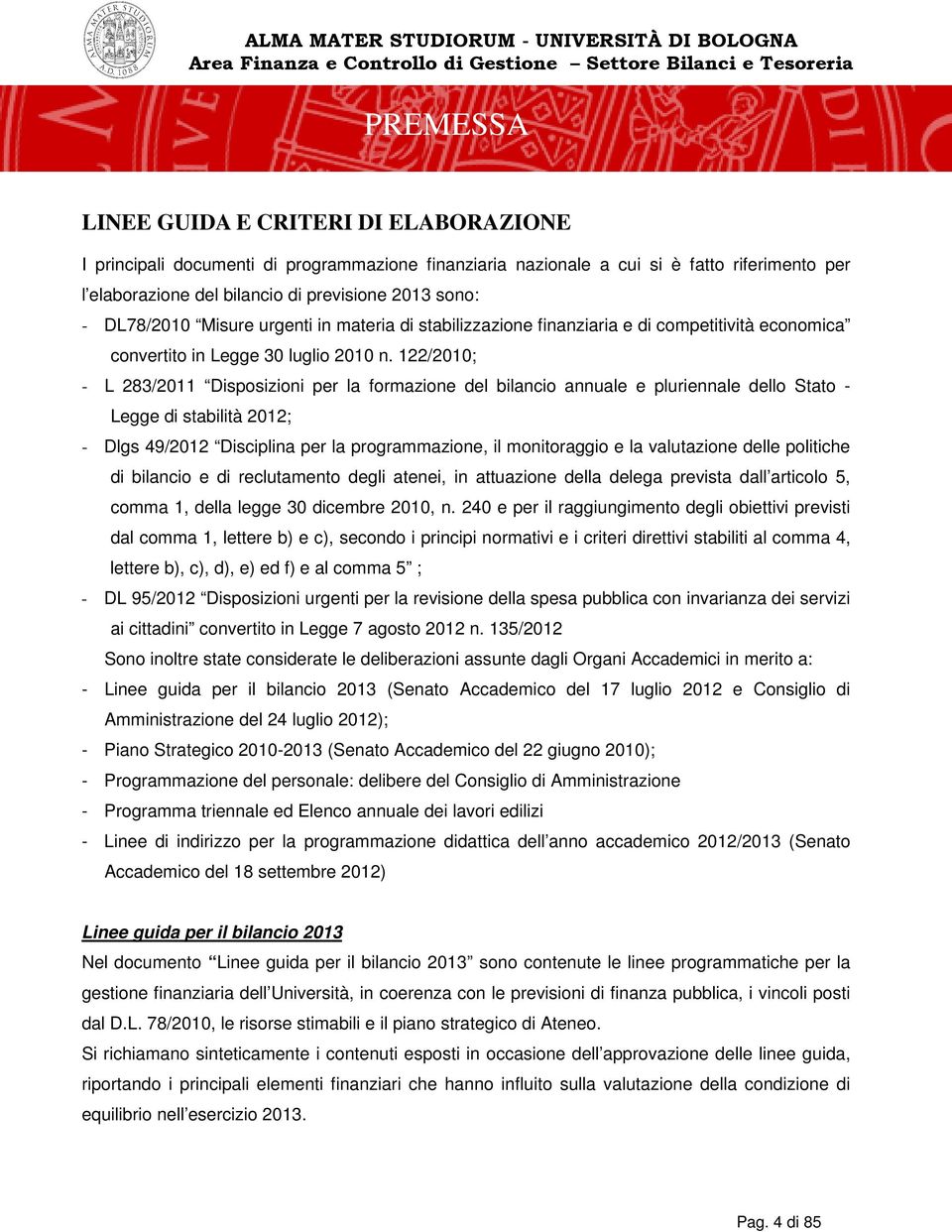 122/2010; - L 283/2011 Disposizioni per la formazione del bilancio annuale e pluriennale dello Stato - Legge di stabilità 2012; - Dlgs 49/2012 Disciplina per la programmazione, il monitoraggio e la