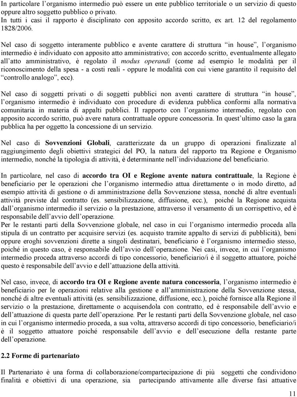 Nel caso di soggetto interamente pubblico e avente carattere di struttura in house, l organismo intermedio è individuato con apposito atto amministrativo; con accordo scritto, eventualmente allegato