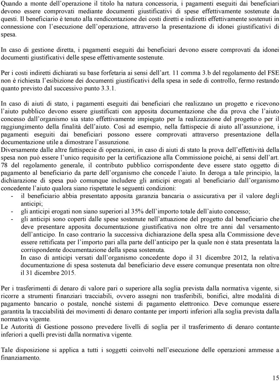 Il beneficiario è tenuto alla rendicontazione dei costi diretti e indiretti effettivamente sostenuti in connessione con l esecuzione dell operazione, attraverso la presentazione di idonei