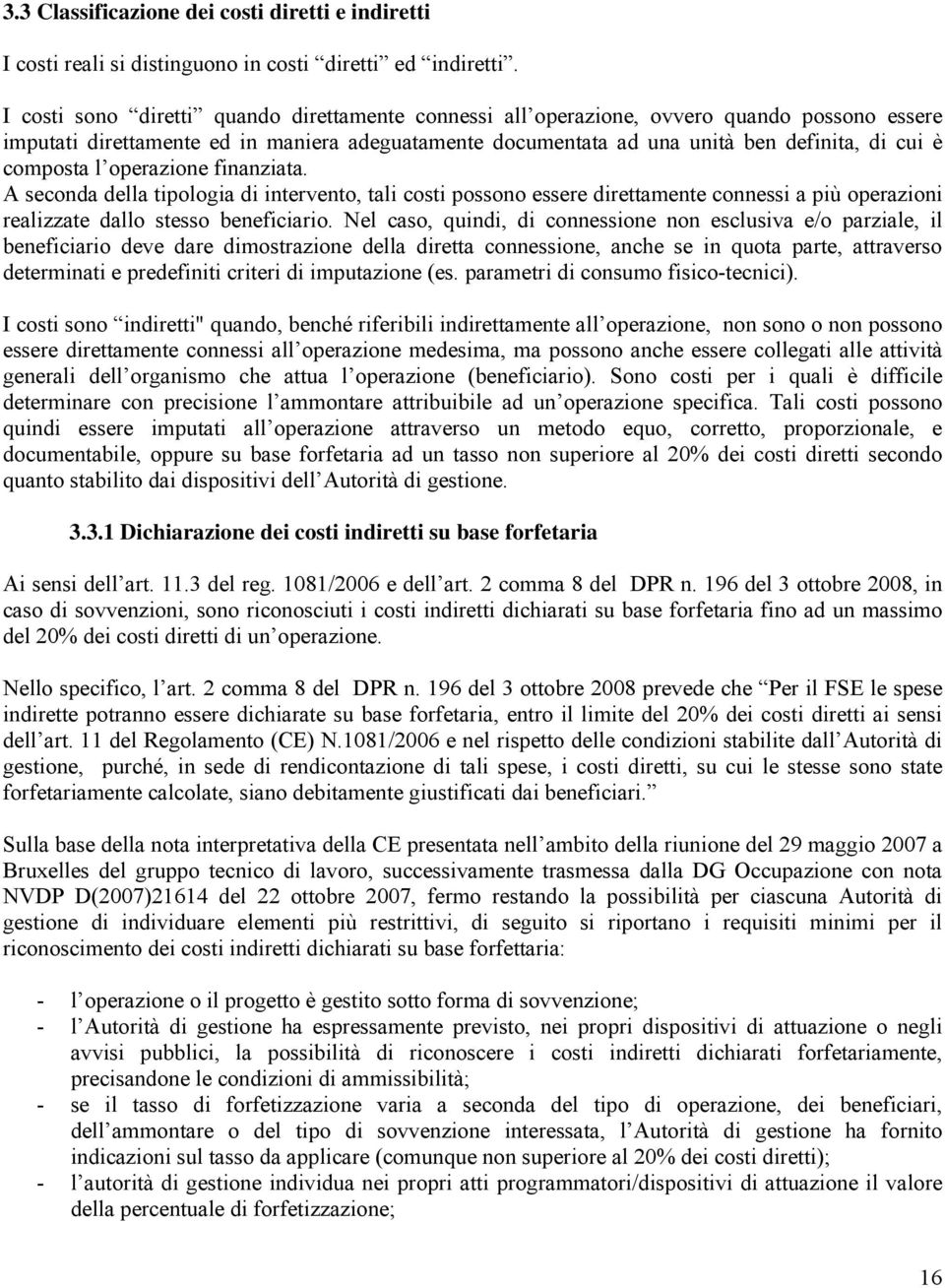 composta l operazione finanziata. A seconda della tipologia di intervento, tali costi possono essere direttamente connessi a più operazioni realizzate dallo stesso beneficiario.