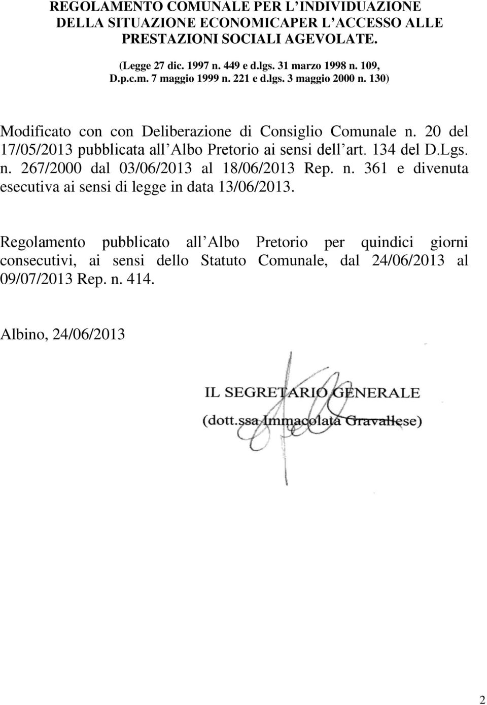 20 del 17/05/2013 pubblicata all Albo Pretorio ai sensi dell art. 134 del D.Lgs. n. 267/2000 dal 03/06/2013 al 18/06/2013 Rep. n. 361 e divenuta esecutiva ai sensi di legge in data 13/06/2013.