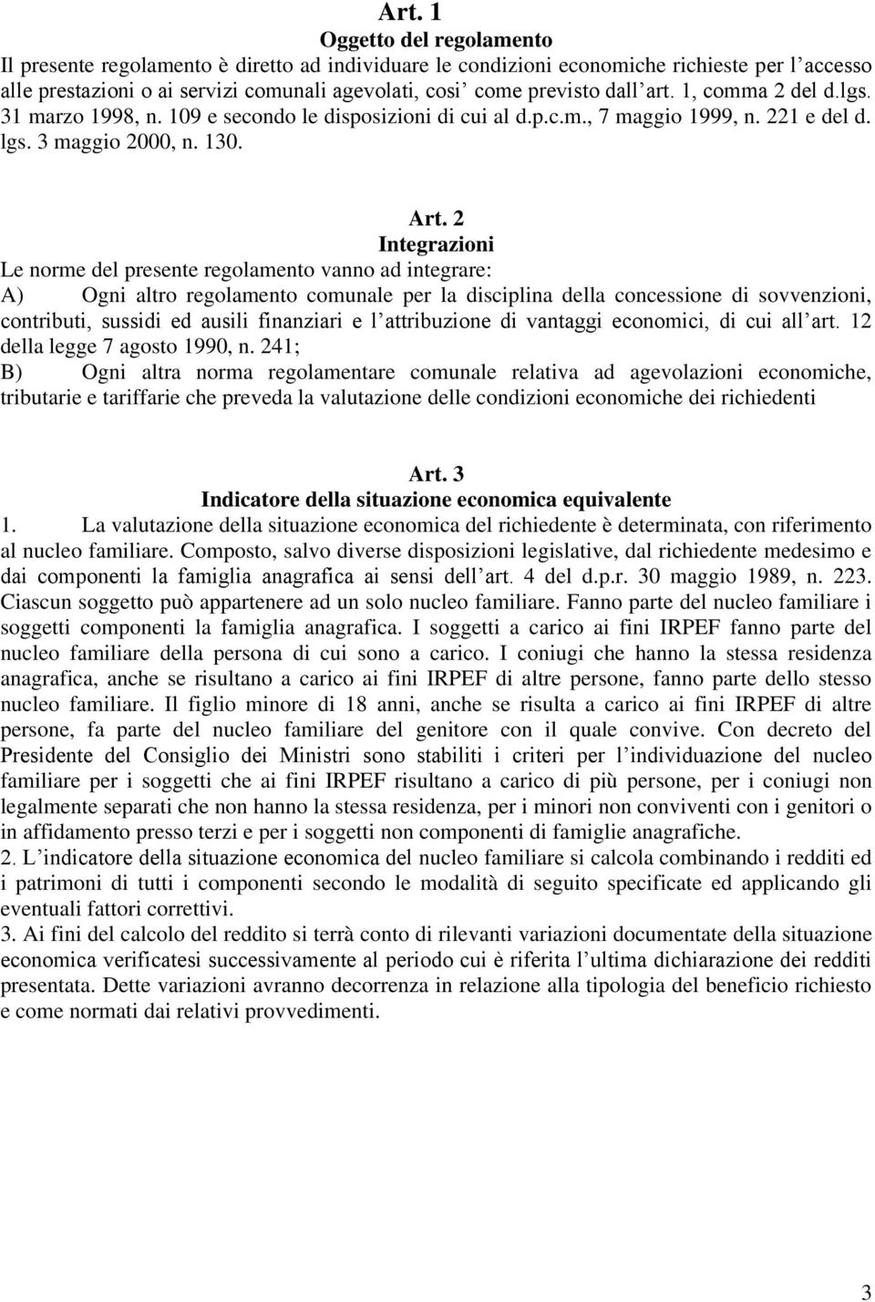 2 Integrazioni Le norme del presente regolamento vanno ad integrare: A) Ogni altro regolamento comunale per la disciplina della concessione di sovvenzioni, contributi, sussidi ed ausili finanziari e