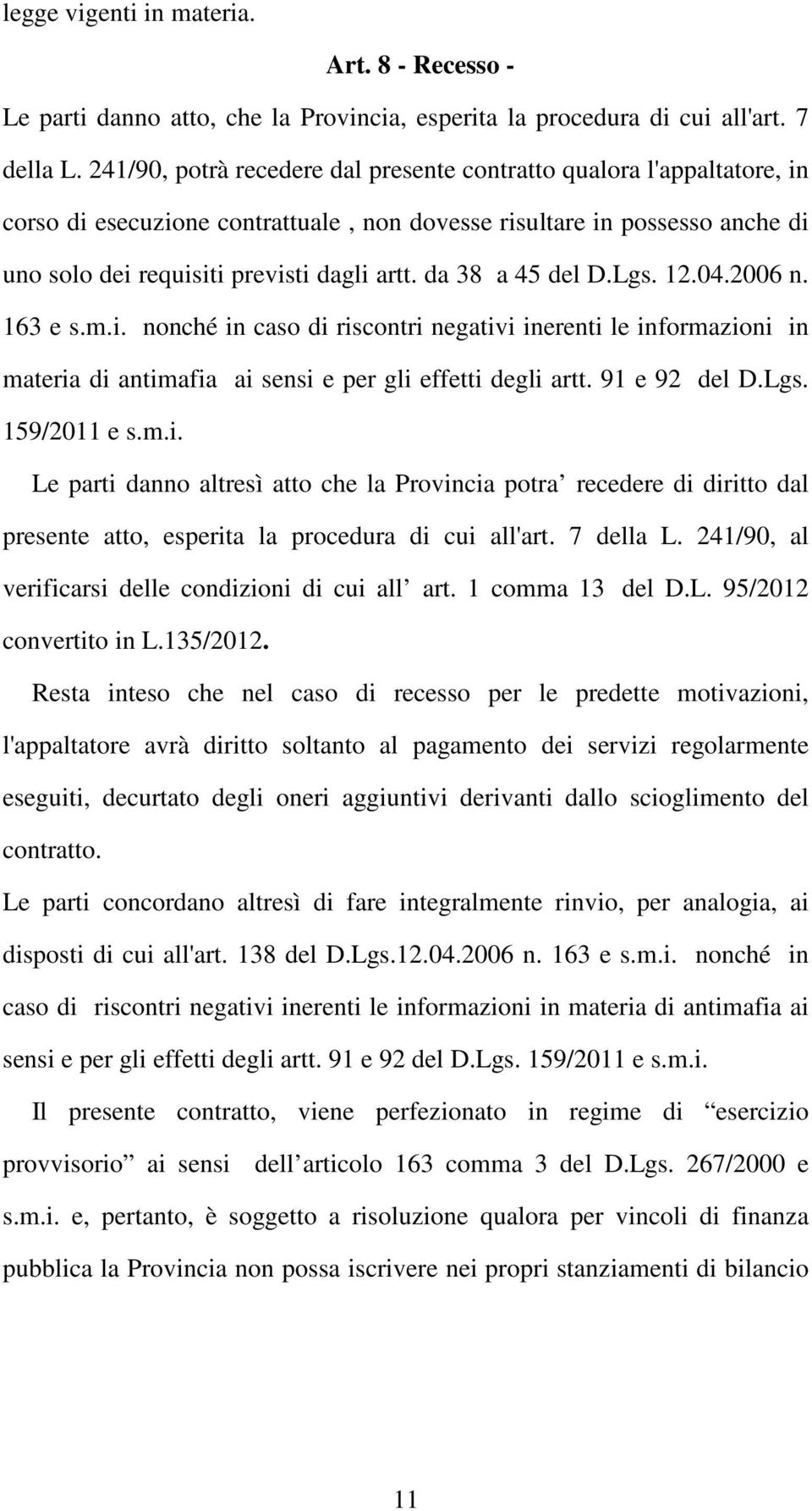 da 38 a 45 del D.Lgs. 12.04.2006 n. 163 e s.m.i. nonché in caso di riscontri negativi inerenti le informazioni in materia di antimafia ai sensi e per gli effetti degli artt. 91 e 92 del D.Lgs. 159/2011 e s.