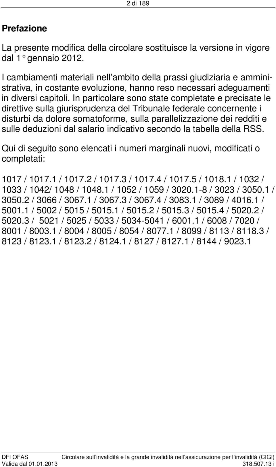 In particolare sono state completate e precisate le direttive sulla giurisprudenza del Tribunale federale concernente i disturbi da dolore somatoforme, sulla parallelizzazione dei redditi e sulle