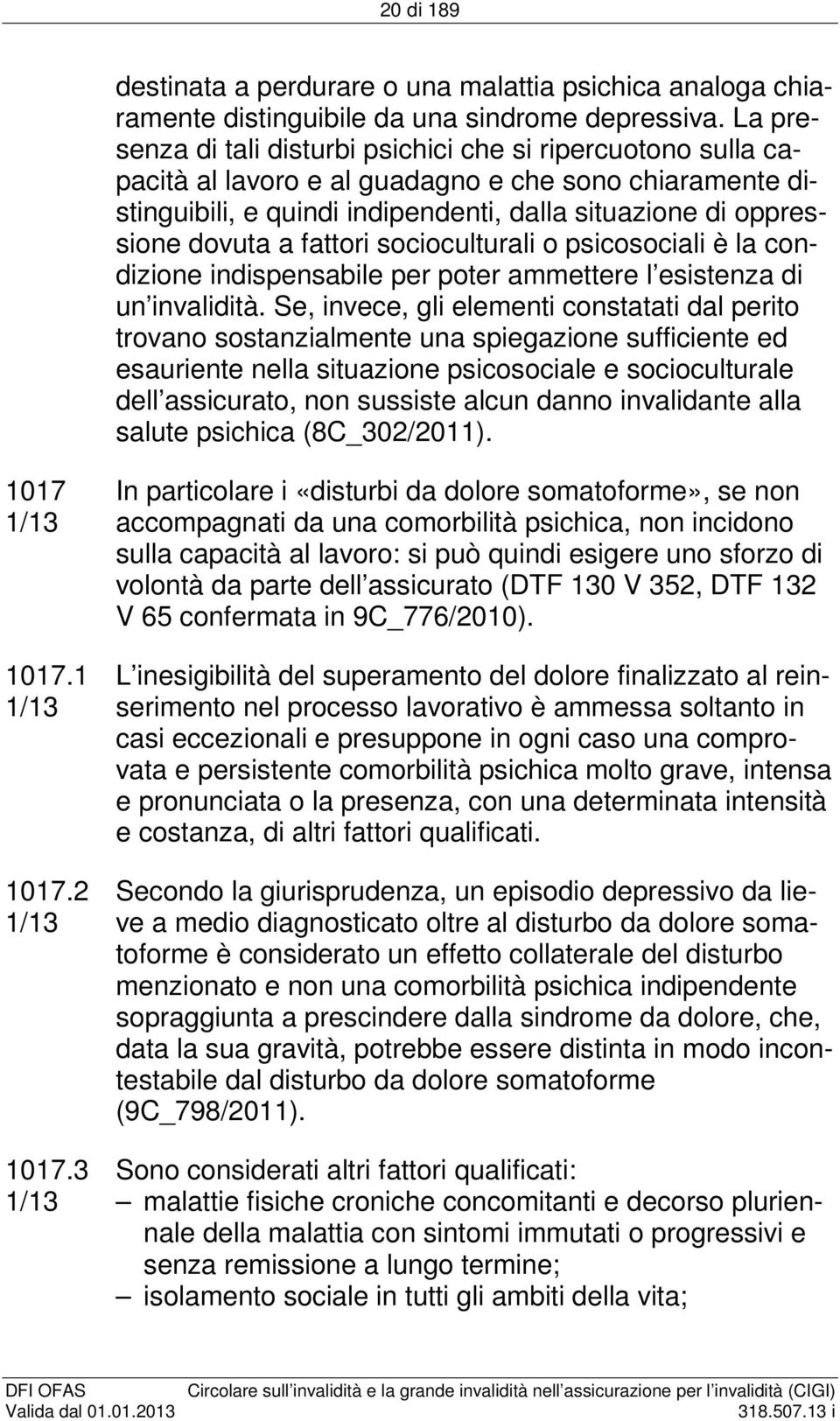 fattori socioculturali o psicosociali è la condizione indispensabile per poter ammettere l esistenza di un invalidità.