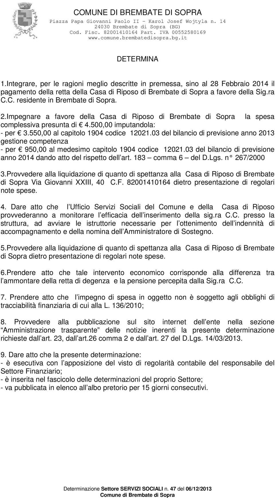 03 del bilancio di previsione anno 2013 gestione competenza - per 950,00 al medesimo capitolo 1904 codice 12021.03 del bilancio di previsione anno 2014 dando atto del rispetto dell art.