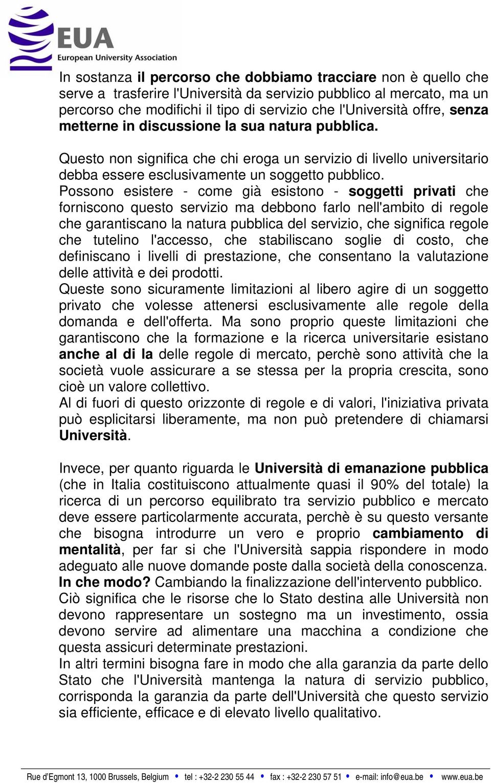 Possono esistere - come già esistono - soggetti privati che forniscono questo servizio ma debbono farlo nell'ambito di regole che garantiscano la natura pubblica del servizio, che significa regole