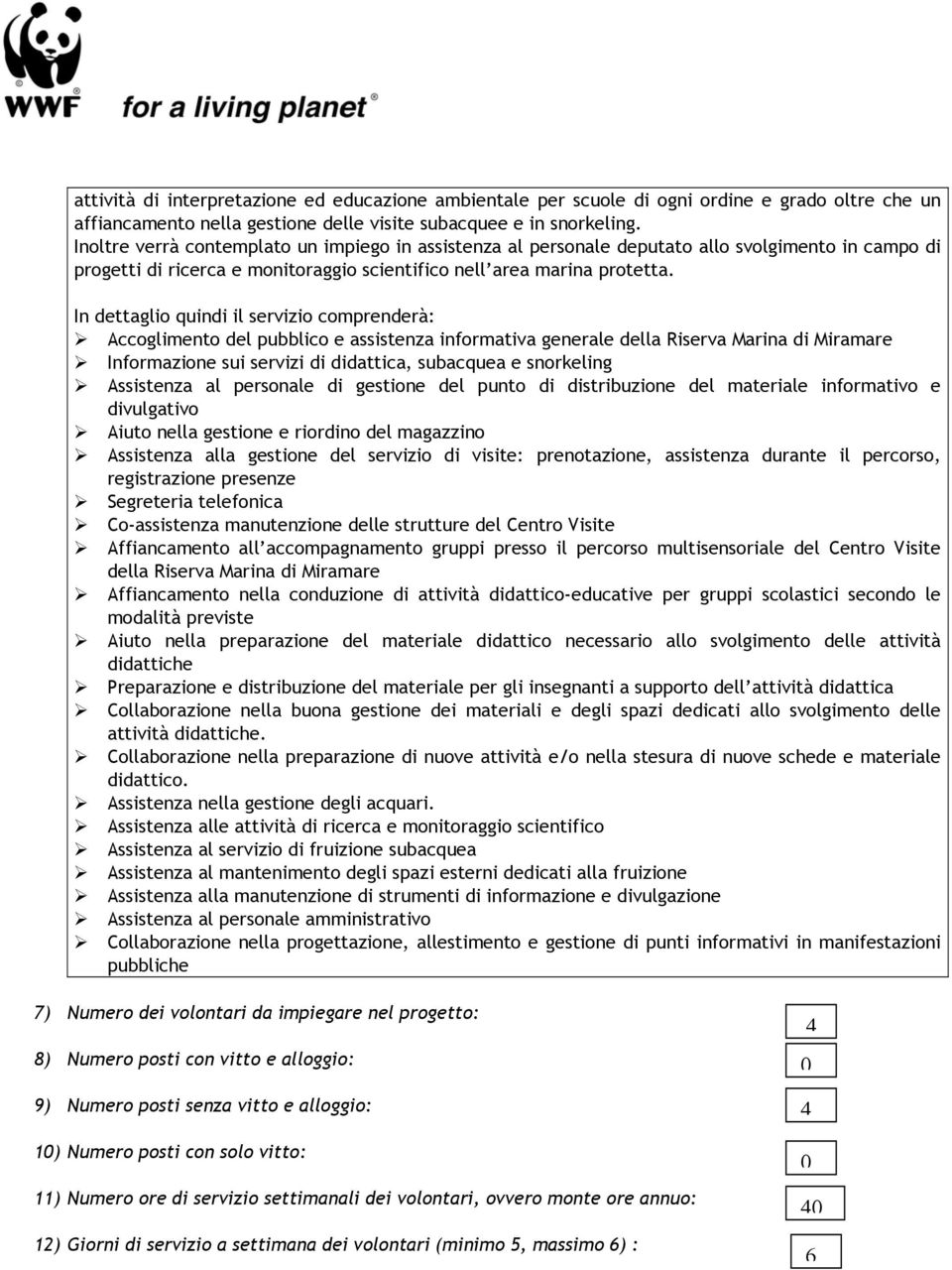 In dettaglio quindi il servizio comprenderà: Accoglimento del pubblico e assistenza informativa generale della Riserva Marina di Miramare Informazione sui servizi di didattica, subacquea e snorkeling