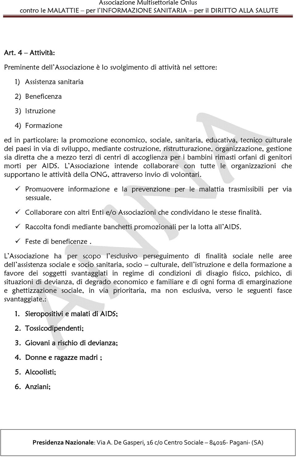 per i bambini rimasti orfani di genitori morti per AIDS. L Associazione intende collaborare con tutte le organizzazioni che supportano le attività della ONG, attraverso invio di volontari.