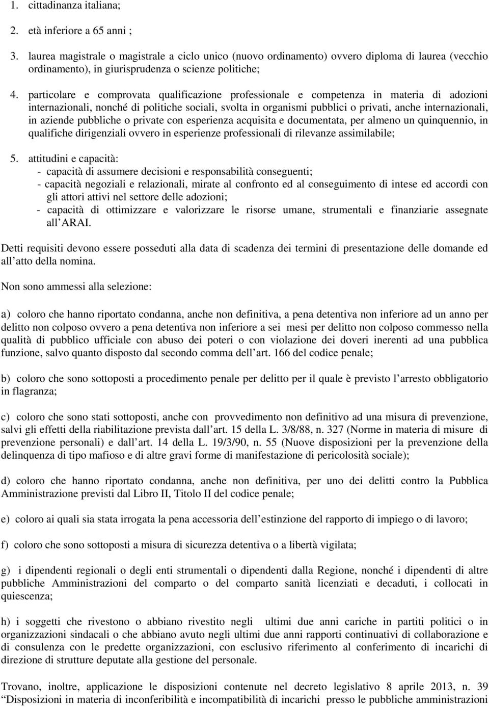 particolare e comprovata qualificazione professionale e competenza in materia di adozioni internazionali, nonché di politiche sociali, svolta in organismi pubblici o privati, anche internazionali, in