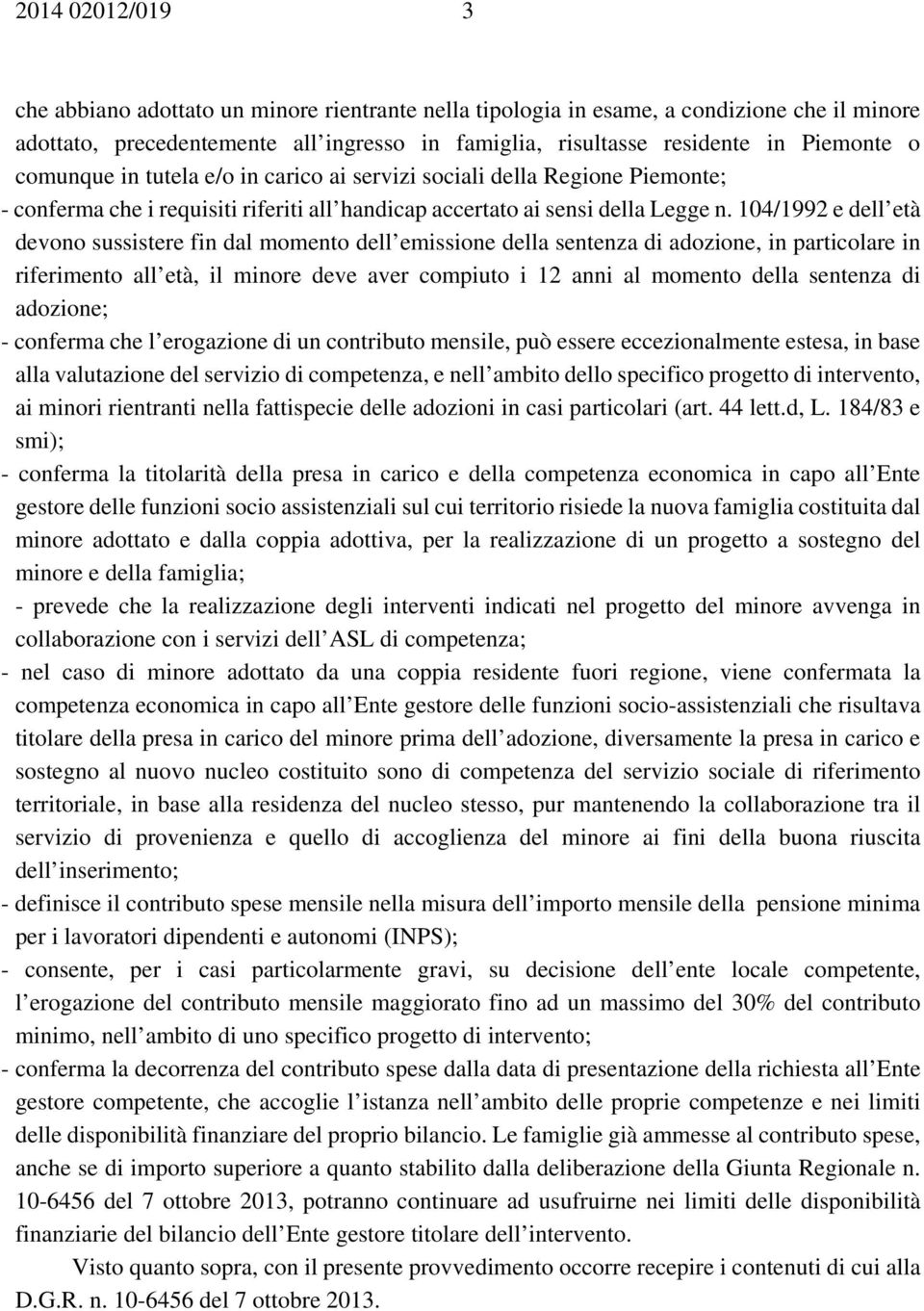 104/1992 e dell età devono sussistere fin dal momento dell emissione della sentenza di adozione, in particolare in riferimento all età, il minore deve aver compiuto i 12 anni al momento della