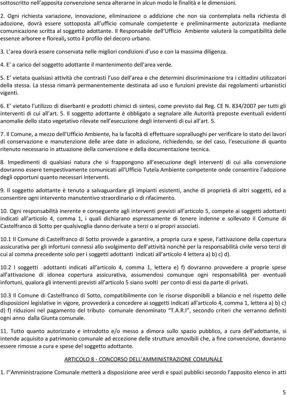 autorizzata mediante comunicazione scritta al soggetto adottante. Il Responsabile dell Ufficio Ambiente valuterà la compatibilità delle essenze arboree e floreali, sotto il profilo del decoro urbano.