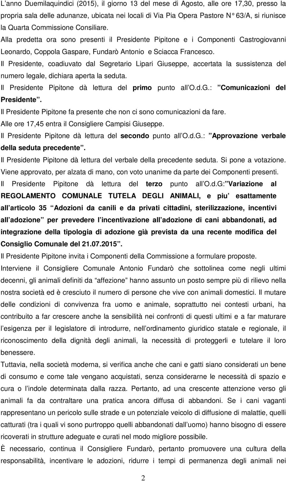 Il Presidente, coadiuvato dal Segretario Lipari Giuseppe, accertata la sussistenza del numero legale, dichiara aperta la seduta. Il Presidente Pipitone dà lettura del primo punto all O.d.G.: Comunicazioni del Presidente.