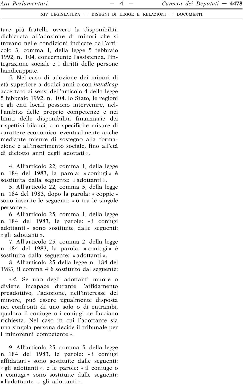 104, lo Stato, le regioni e gli enti locali possono intervenire, nell ambito delle proprie competenze e nei limiti delle disponibilità finanziarie dei rispettivi bilanci, con specifiche misure di