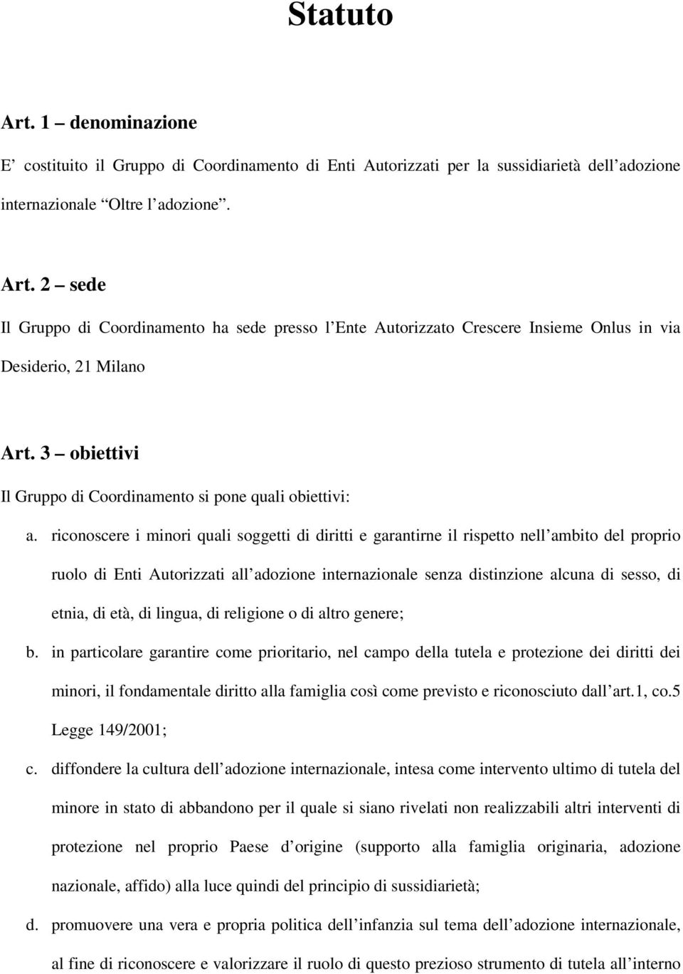 riconoscere i minori quali soggetti di diritti e garantirne il rispetto nell ambito del proprio ruolo di Enti Autorizzati all adozione internazionale senza distinzione alcuna di sesso, di etnia, di