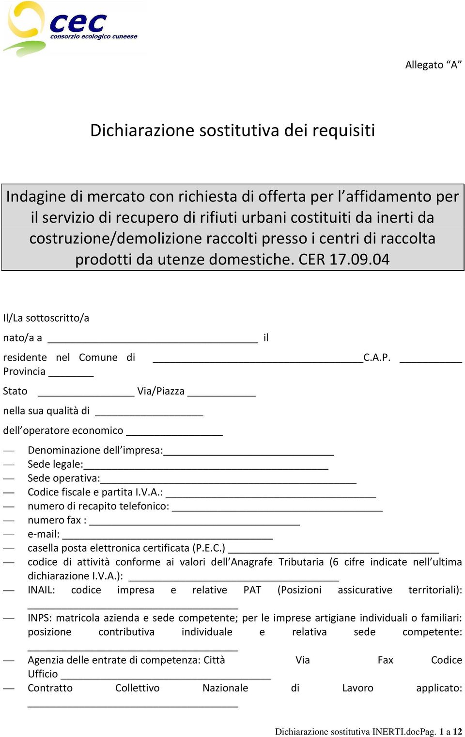 Provincia Stato Via/Piazza nella sua qualità di dell operatore economico Denominazione dell impresa: Sede legale: Sede operativa: Codice fiscale e partita I.V.A.