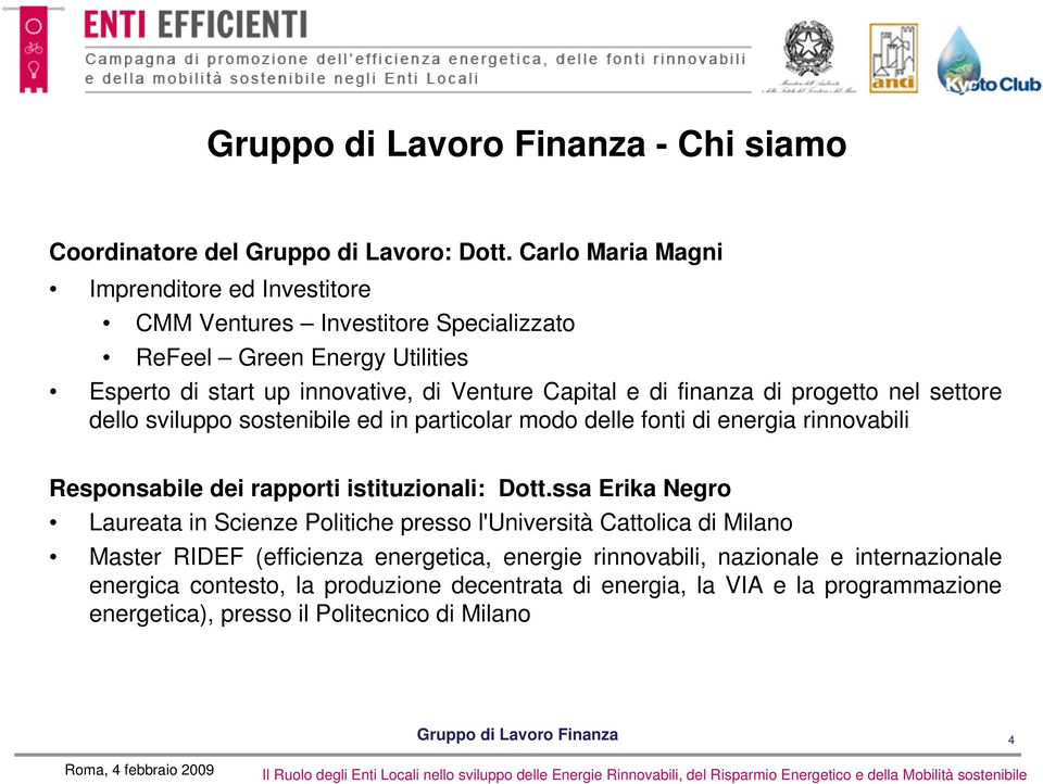 finanza di progetto nel settore dello sviluppo sostenibile ed in particolar modo delle fonti di energia rinnovabili Responsabile dei rapporti istituzionali: Dott.