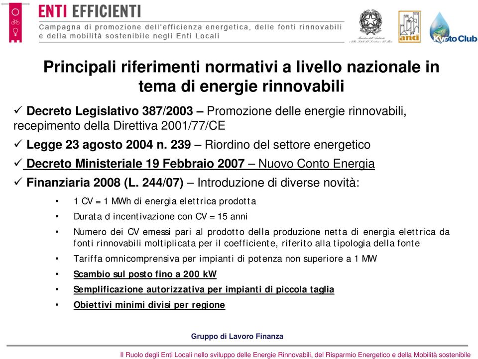 244/07) Introduzione di diverse novità: 1 CV = 1 MWh di energia elettrica prodotta Durata d incentivazione con CV = 15 anni Numero dei CV emessi pari al prodotto della produzione netta di energia